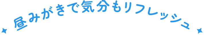 昼みがきで気分もリフレッシュ