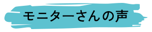 モニターさんの声
